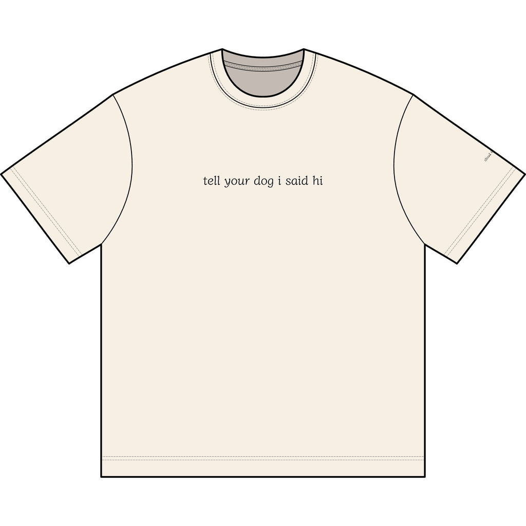 "tell your dog I said hi” tee