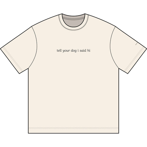 "tell your dog I said hi” tee