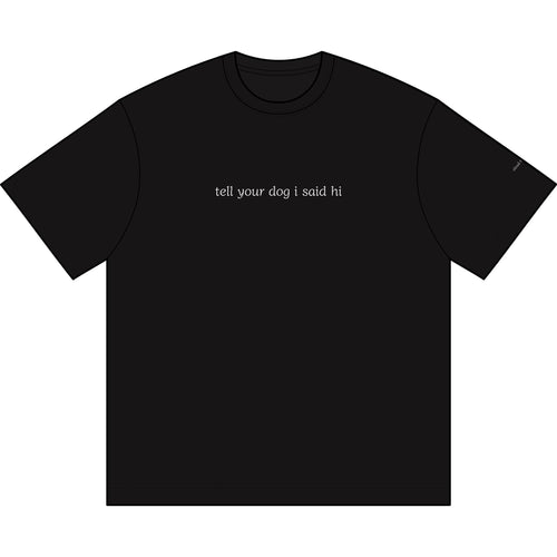 "tell your dog I said hi” tee