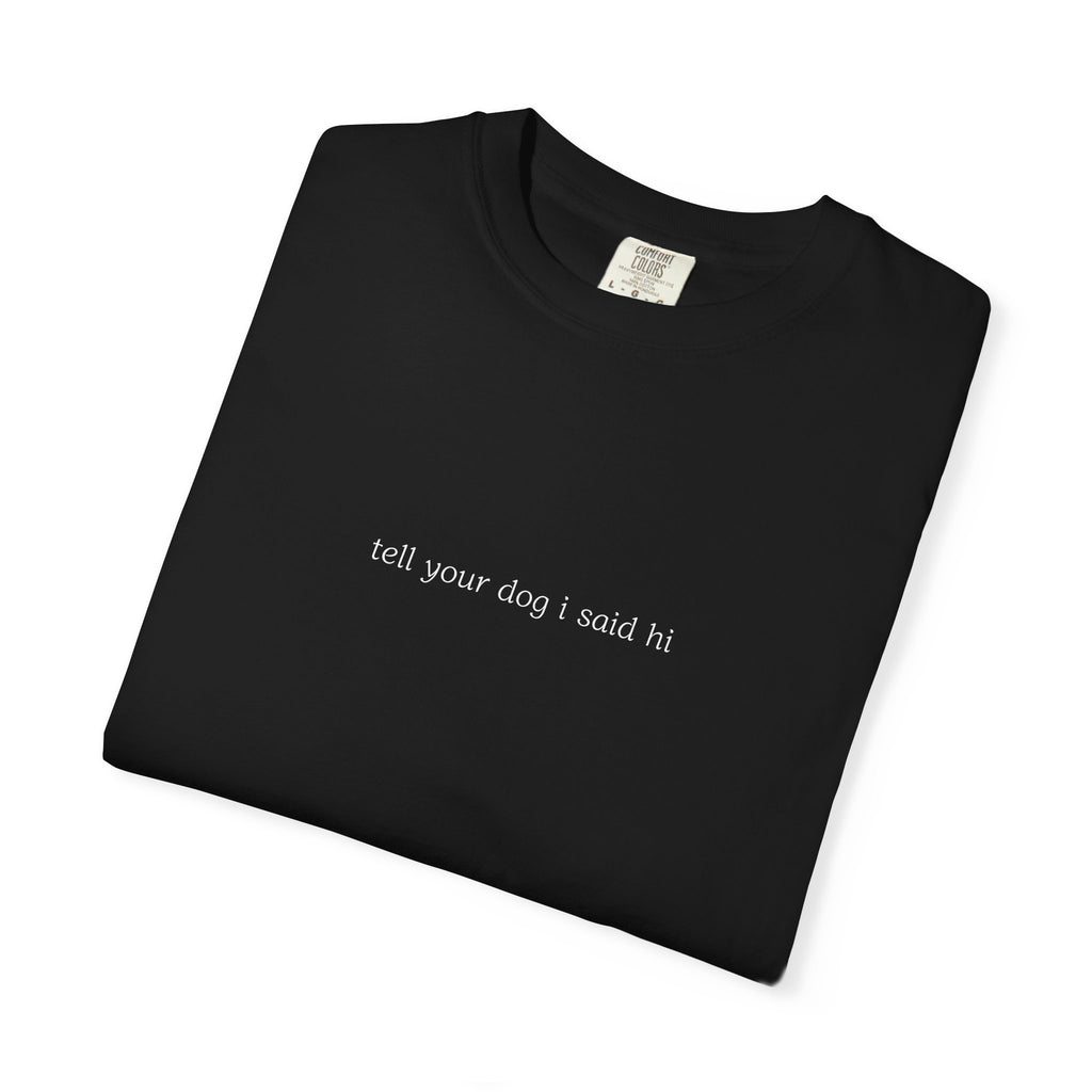 tell your dog I said hi T-Shirt | Minimal Script Dog Lover Tee